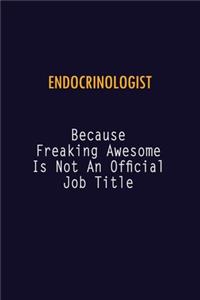 Endocrinologist Because Freaking Awesome is not An Official Job Title