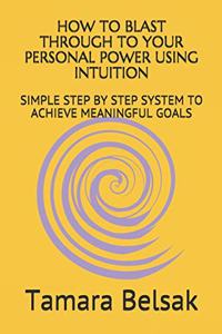 How to Blast Through to Your Personal Power Using Intuition