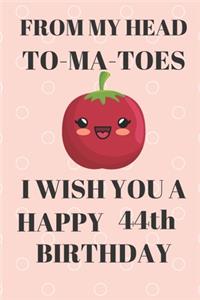 FROM MY HEAD TO-MA-TOES I WISH YOU A HAPPY44th Birthday