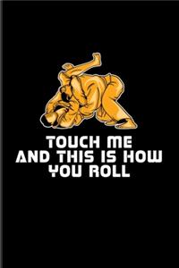 Touch Me And This Is How You Roll