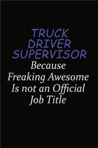 Truck Driver Supervisor Because Freaking Awesome Is Not An Official Job Title