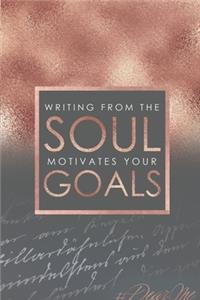 Writing for the SOUL motivates your GOALS