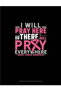 I Will Pray Here Or There I Will Pray Everywhere Breast Cancer Awareness
