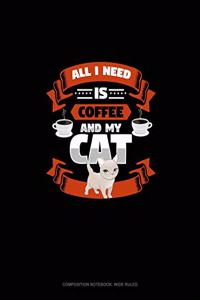 All I Need Is Coffee And My Cat