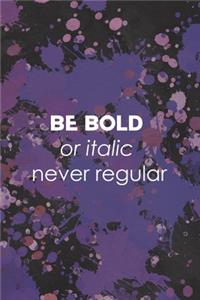 Be Bold Or Italic Never Regular