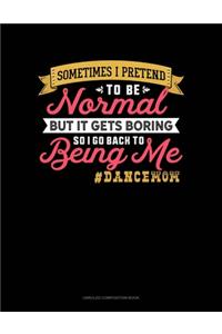 Sometimes I Pretend To Be Normal But It Gets Boring So I Go Back To Being Me #DanceMom