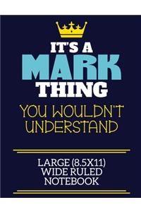 It's A Mark Thing You Wouldn't Understand Large (8.5x11) Wide Ruled Notebook