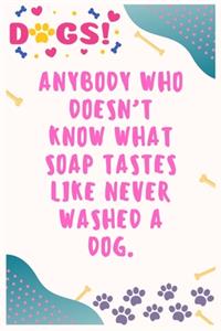 Anybody who doesn't know what soap tastes like never washed a dog