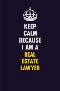 Keep Calm Because I Am A Real Estate Lawyer