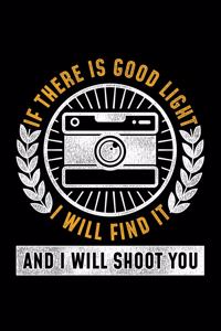 If There Is Good Light I Will FInd It And I Will Shoot You