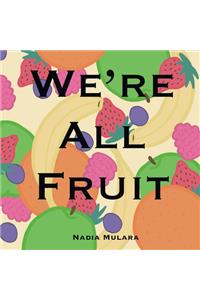 We're All Fruit