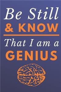 Be Still & Know That I Am A Genius: Funny Novelty Notepad 6" X 9" 120 Blank Lined Pages