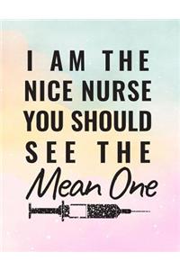 I Am The Nice Nurse You Should See The Mean One