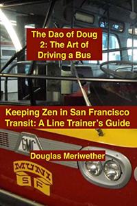 Dao of Doug 2: The Art of Driving a Bus: Keeping Zen in San Francisco Transit: A Line Trainer's Guide