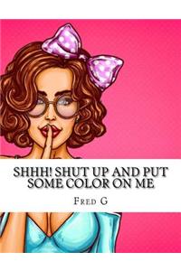 Shhh! Shut up and put some color on me