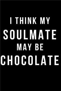 I Think My Soulmate May Be Chocolate