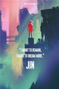 Jin Dot Journal: I Want to Remain, I Want to Dream More