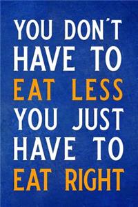 You Don't Have to Eat Less You Just Have to Eat Right
