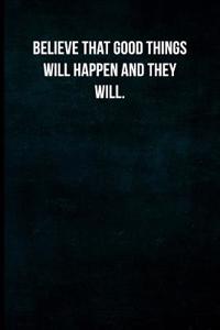 Believe That Good Things Will Happen and They Will.