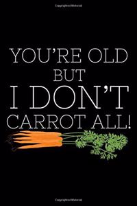 You're Old But I Don't Carrot All