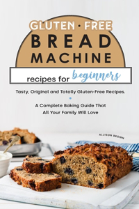 Gluten-Free Bread Machine Recipes for Beginners