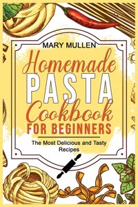 HOMEMADE PASTA COOKBOOK FOR BEGINNERS: T