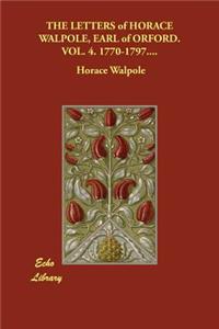 THE LETTERS of HORACE WALPOLE, EARL of ORFORD. VOL. 4. 1770-1797....