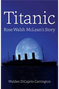 Titanic: Rose Walsh McLean's Story: Rose Walsh McLean's Story