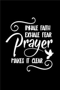 Inhale Faith Exhale Fear. Prayer Makes It Clear