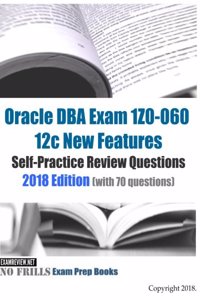 Oracle DBA Exam 1Z0-060 12c New Features Self-Practice Review Questions 2018 Edition (with 70 questions)