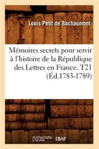 Mémoires secrets pour servir à l'histoire de la République des Lettres en France. T21 (Éd.1783-1789)