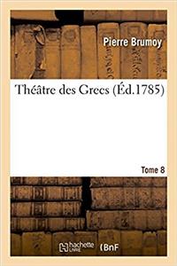 Théâtre Des Grecs. Tome 8