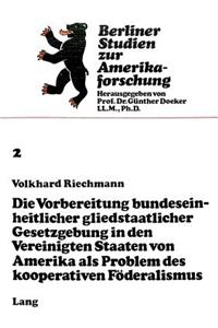 Die Vorbereitung bundeseinheitlicher gliedstaatlicher Gesetzgebung in den Vereinigten Staaten von Amerika als Problem des kooperativen Foederalismus