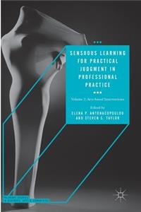 Sensuous Learning for Practical Judgment in Professional Practice: Volume 2: Arts-Based Interventions