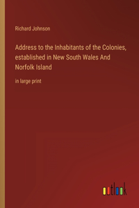 Address to the Inhabitants of the Colonies, established in New South Wales And Norfolk Island: in large print