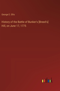 History of the Battle of Bunker's [Breed's] Hill, on June 17, 1775