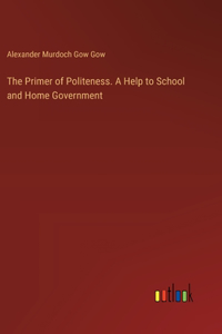 Primer of Politeness. A Help to School and Home Government