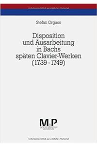 Disposition Und Ausarbeitung in Bachs Späten Clavier-Werken (1739-1749)