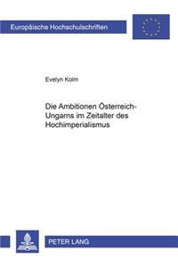 Die Ambitionen Oesterreich-Ungarns Im Zeitalter Des Hochimperialismus