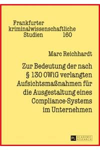 Zur Bedeutung der nach § 130 OWiG verlangten Aufsichtsmaßnahmen fuer die Ausgestaltung eines Compliance-Systems im Unternehmen