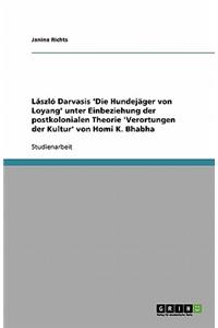 László Darvasis 'Die Hundejäger von Loyang' unter Einbeziehung der postkolonialen Theorie 'Verortungen der Kultur' von Homi K. Bhabha