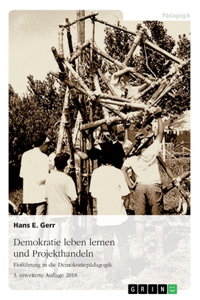 Demokratie leben lernen und Projekthandeln. Anregungen zur Umsetzung einer Demokratiepädagogik