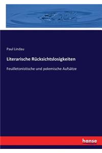 Literarische Rücksichtslosigkeiten: Feuilletonistische und polemische Aufsätze