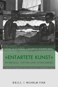 Entartete Kunst in Breslau, Stettin Und Königsberg