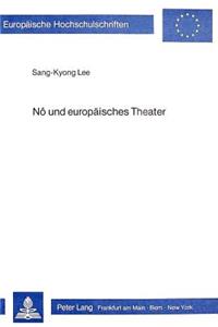No Und Europaeisches Theater: Eine Untersuchung Der Auswirkungen Des No Auf Gestaltung Und Inszenierung Des Zeitgenoessischen Europaeischen Dramas