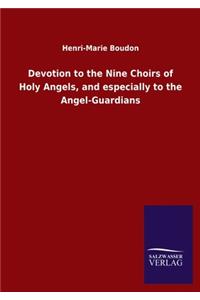 Devotion to the Nine Choirs of Holy Angels, and especially to the Angel-Guardians
