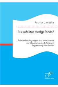 Risikofaktor Hedgefonds? Rahmenbedingungen und Instrumente zur Steuerung von Erfolg und Begrenzung von Risiken
