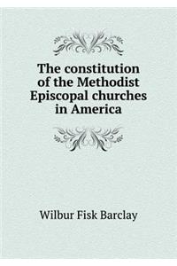 The Constitution of the Methodist Episcopal Churches in America