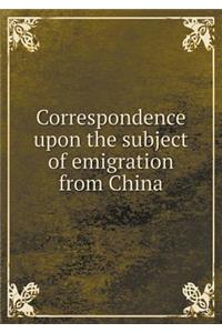 Correspondence upon the subject of emigration from China