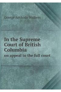 In the Supreme Court of British Columbia on appeal to the full court